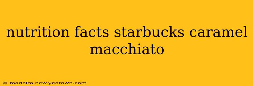 nutrition facts starbucks caramel macchiato