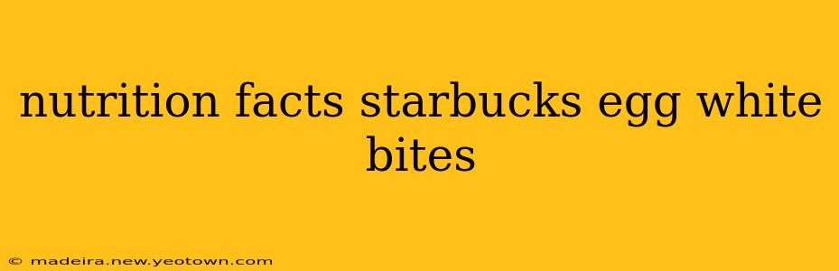 nutrition facts starbucks egg white bites