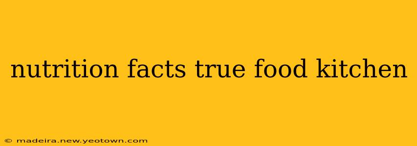 nutrition facts true food kitchen