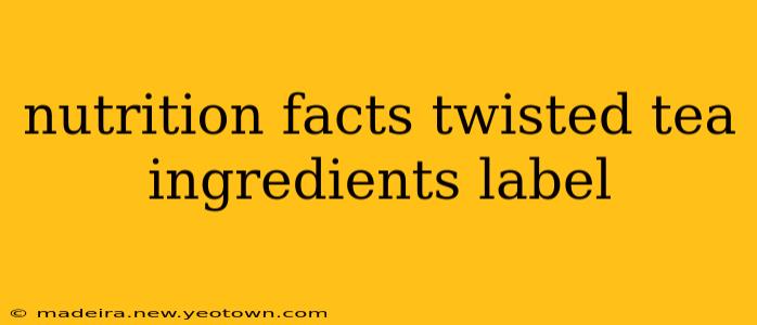 nutrition facts twisted tea ingredients label