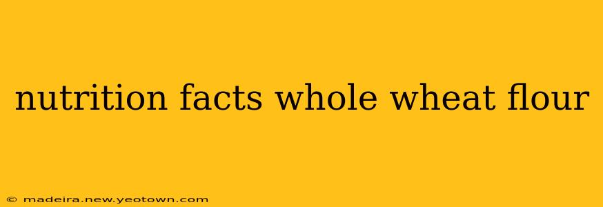 nutrition facts whole wheat flour