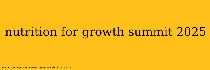 nutrition for growth summit 2025