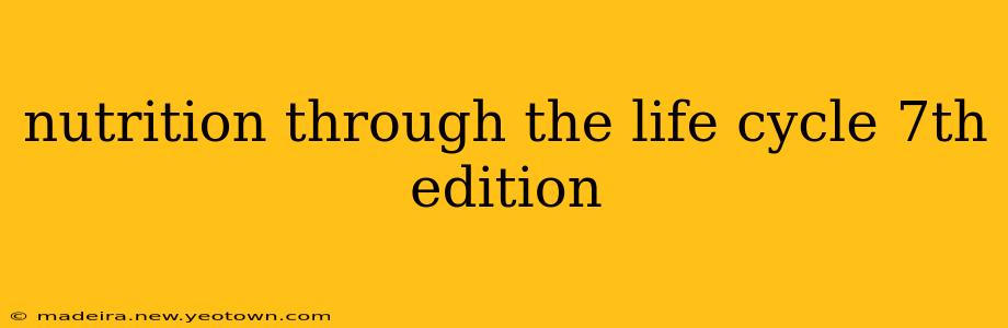 nutrition through the life cycle 7th edition