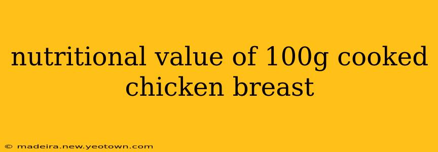 nutritional value of 100g cooked chicken breast