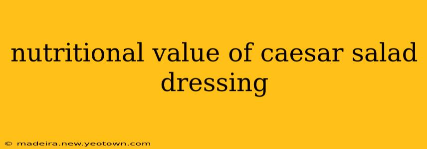 nutritional value of caesar salad dressing