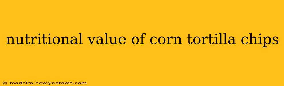 nutritional value of corn tortilla chips