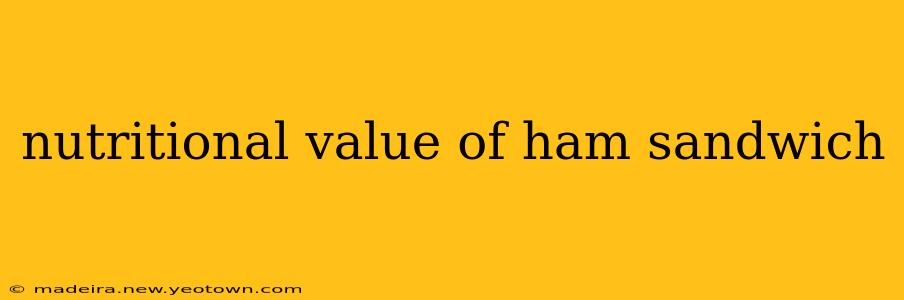 nutritional value of ham sandwich