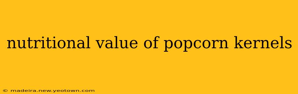 nutritional value of popcorn kernels