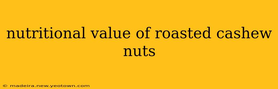 nutritional value of roasted cashew nuts