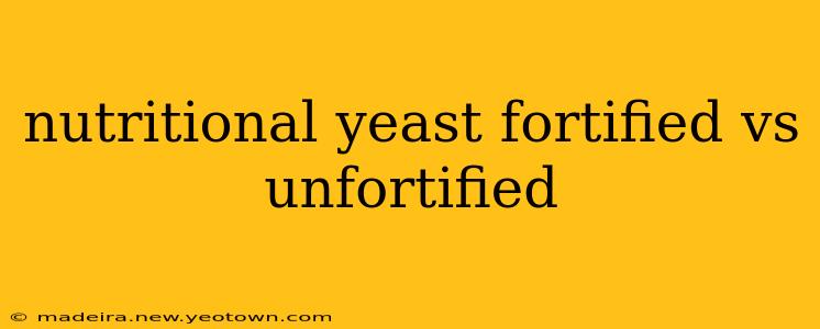 nutritional yeast fortified vs unfortified