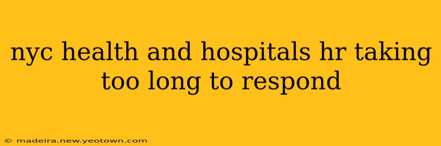 nyc health and hospitals hr taking too long to respond