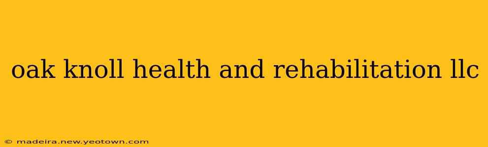 oak knoll health and rehabilitation llc