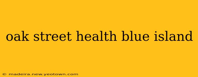oak street health blue island