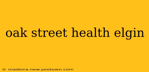 oak street health elgin