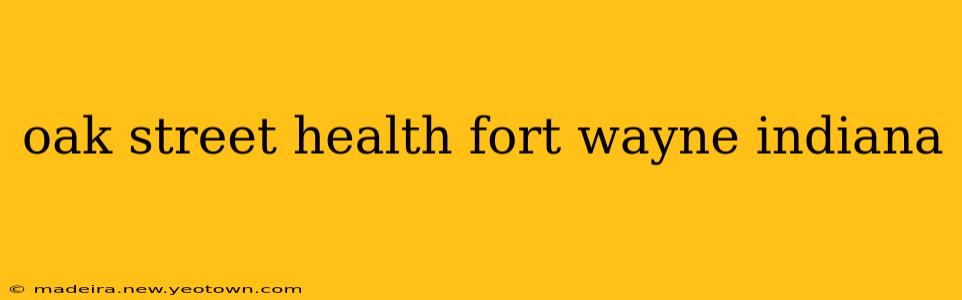 oak street health fort wayne indiana