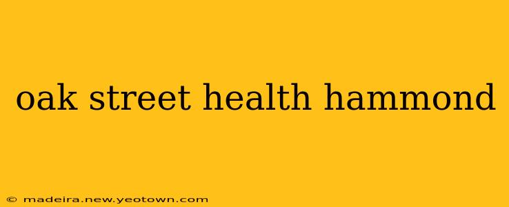 oak street health hammond