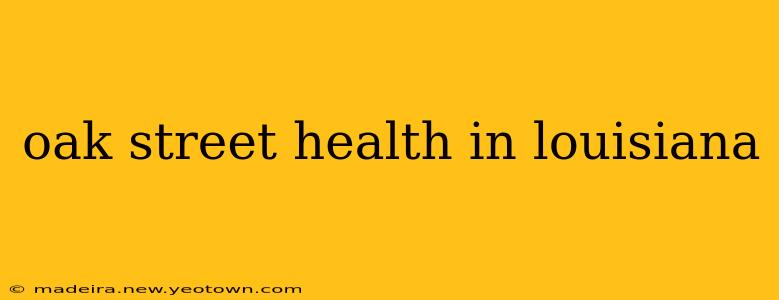 oak street health in louisiana