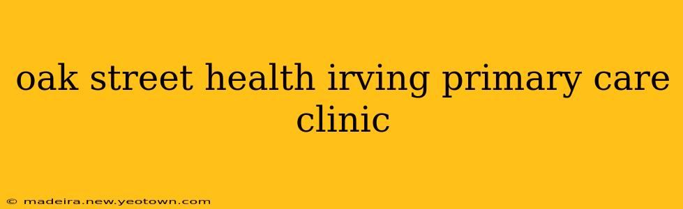 oak street health irving primary care clinic