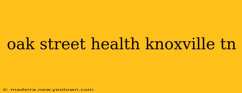 oak street health knoxville tn