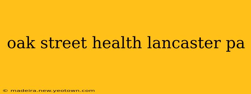 oak street health lancaster pa