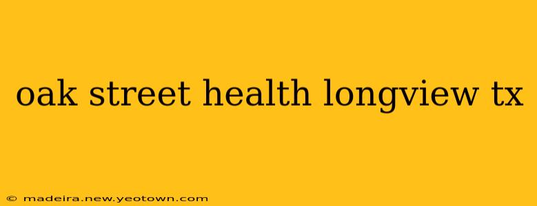 oak street health longview tx