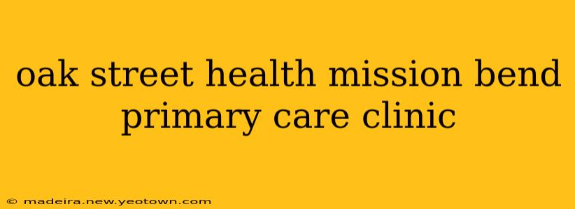 oak street health mission bend primary care clinic