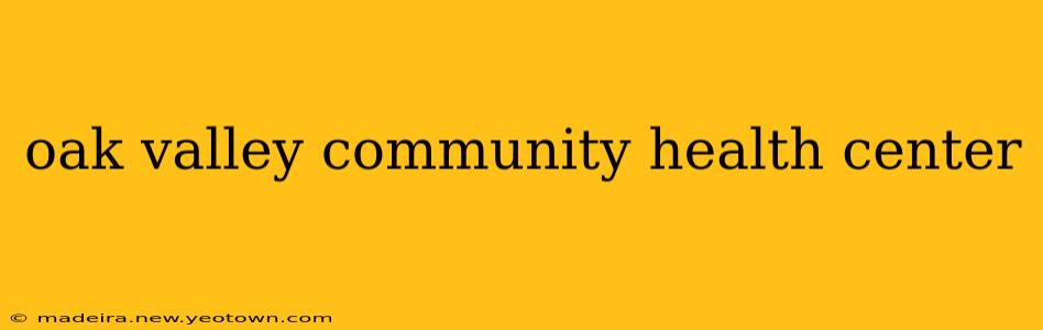 oak valley community health center