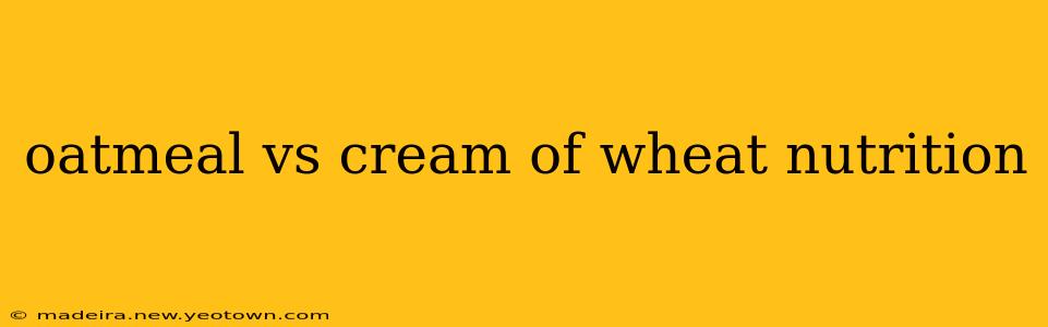 oatmeal vs cream of wheat nutrition