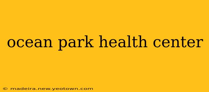 ocean park health center