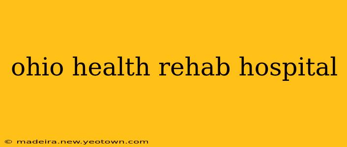ohio health rehab hospital