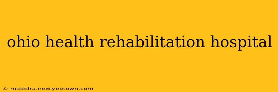 ohio health rehabilitation hospital