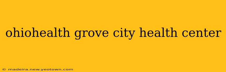 ohiohealth grove city health center