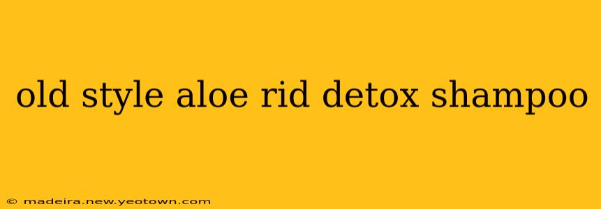 old style aloe rid detox shampoo