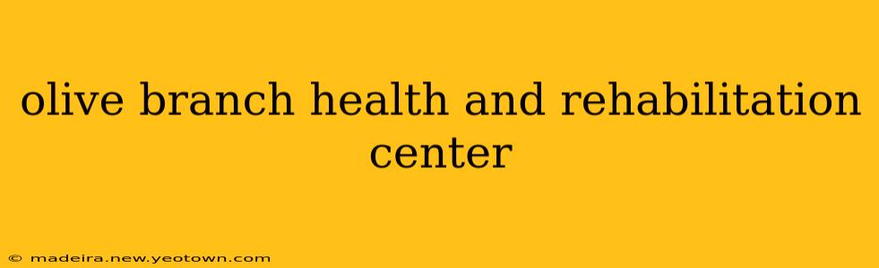 olive branch health and rehabilitation center
