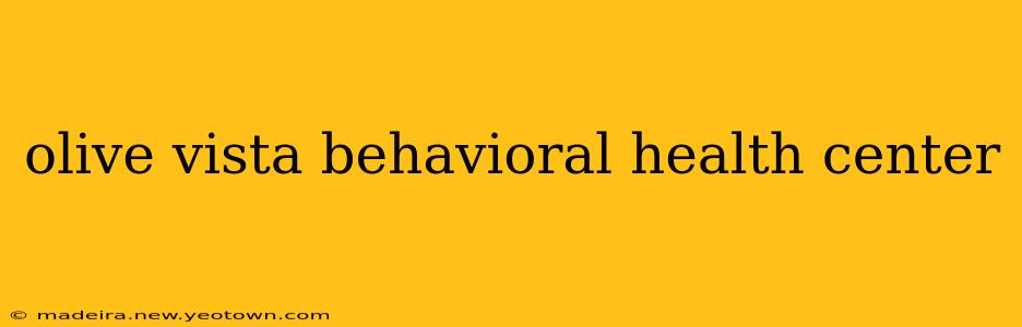 olive vista behavioral health center