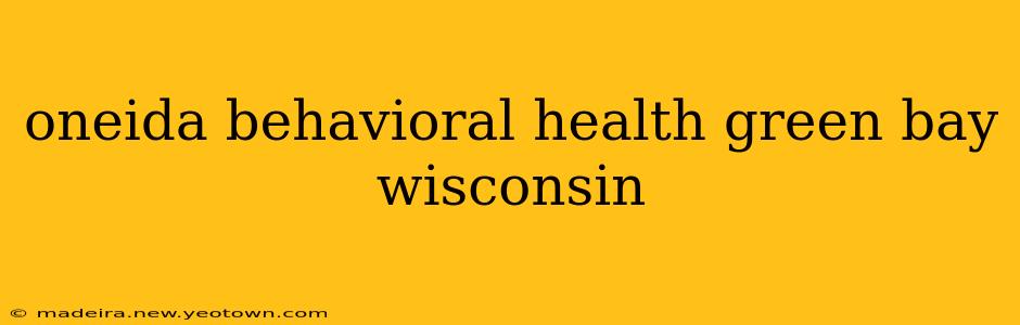 oneida behavioral health green bay wisconsin