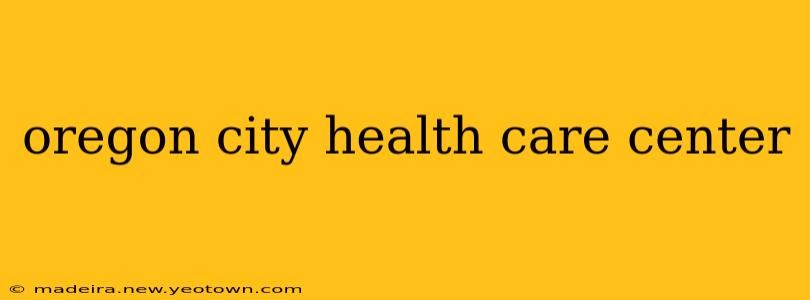 oregon city health care center