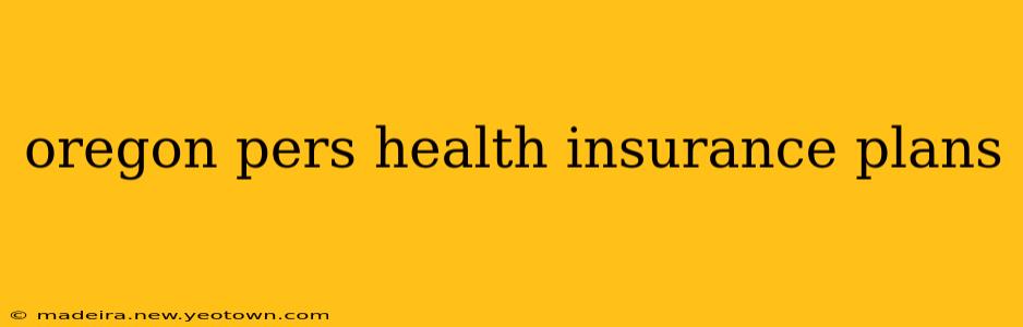 oregon pers health insurance plans