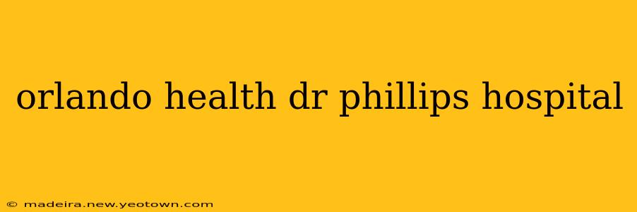 orlando health dr phillips hospital
