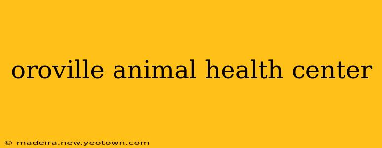 oroville animal health center