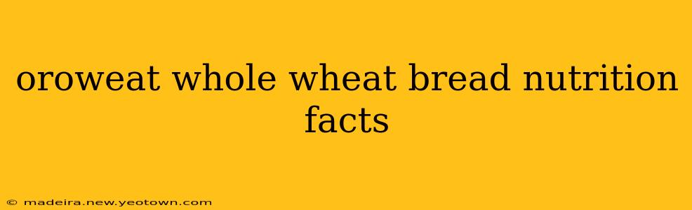 oroweat whole wheat bread nutrition facts