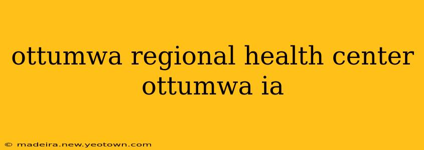 ottumwa regional health center ottumwa ia