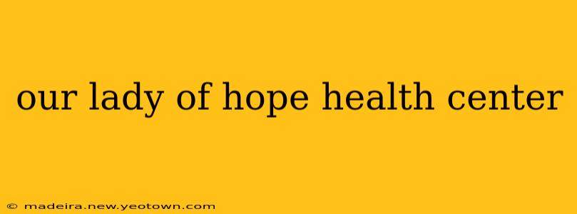 our lady of hope health center