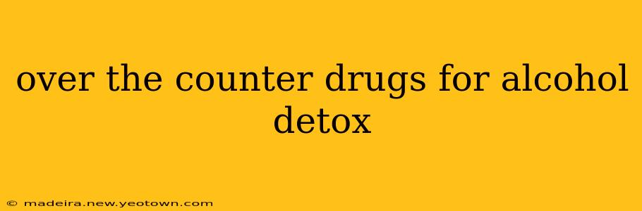 over the counter drugs for alcohol detox
