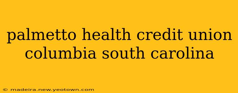 palmetto health credit union columbia south carolina