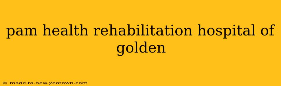pam health rehabilitation hospital of golden