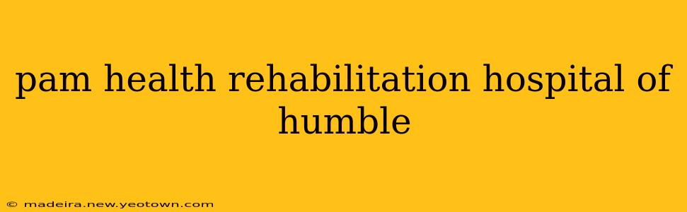 pam health rehabilitation hospital of humble
