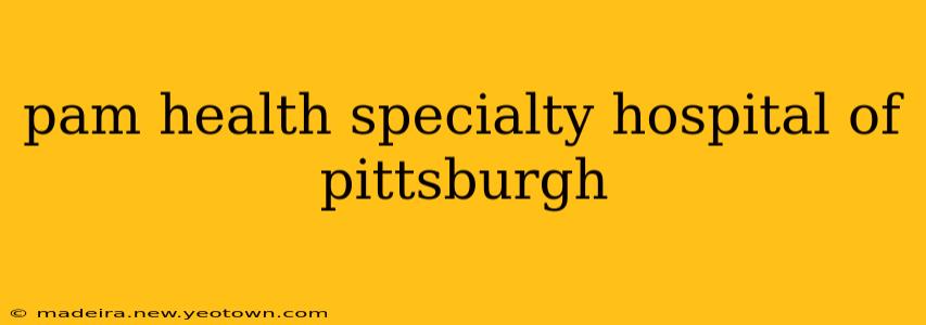 pam health specialty hospital of pittsburgh