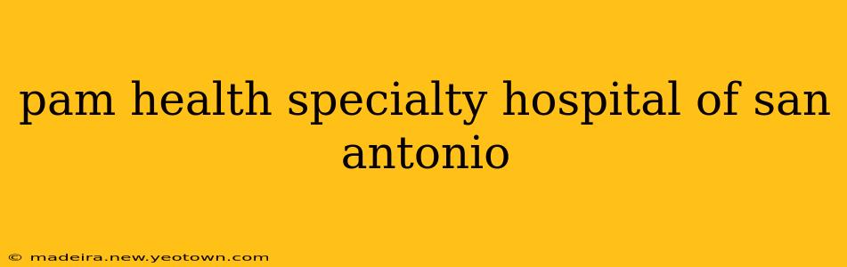 pam health specialty hospital of san antonio