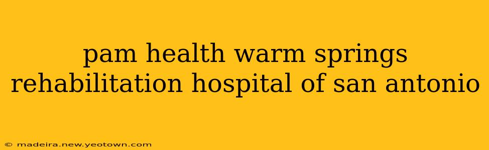 pam health warm springs rehabilitation hospital of san antonio
